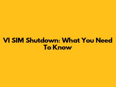 VI SIM Shutdown: What You Need To Know