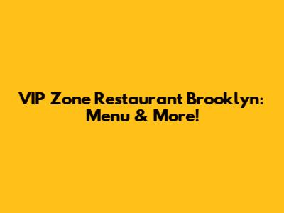 VIP Zone Restaurant Brooklyn: Menu & More!