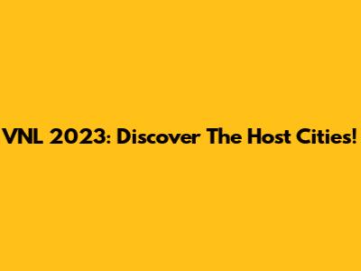 VNL 2023: Discover The Host Cities!
