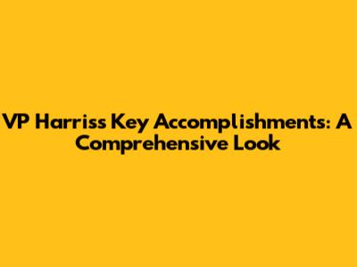 VP Harris's Key Accomplishments: A Comprehensive Look