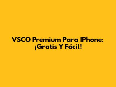 VSCO Premium Para IPhone: ¡Gratis Y Fácil!