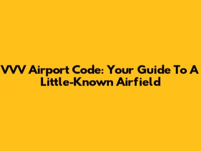 VVV Airport Code: Your Guide To A Little-Known Airfield