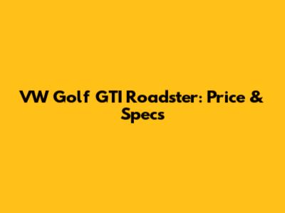 VW Golf GTI Roadster: Price & Specs