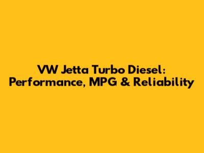 VW Jetta Turbo Diesel: Performance, MPG & Reliability
