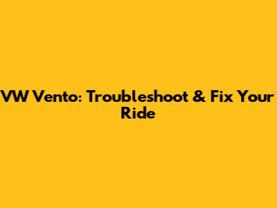 VW Vento: Troubleshoot & Fix Your Ride