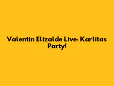 Valentin Elizalde Live: Karlita's Party!