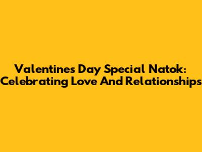 Valentine's Day Special Natok: Celebrating Love And Relationships