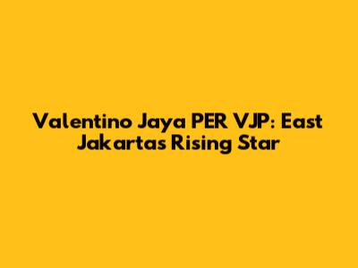 Valentino Jaya PER VJP: East Jakarta's Rising Star