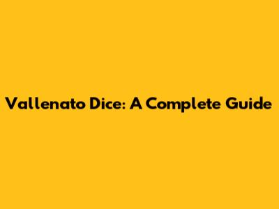 Vallenato Dice: A Complete Guide