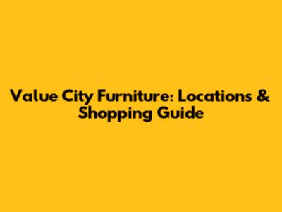 Value City Furniture: Locations & Shopping Guide