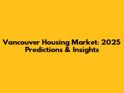 Vancouver Housing Market: 2025 Predictions & Insights