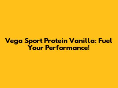 Vega Sport Protein Vanilla: Fuel Your Performance!