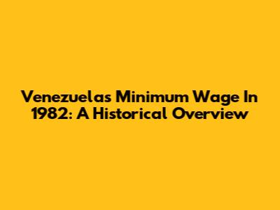 Venezuela's Minimum Wage In 1982: A Historical Overview