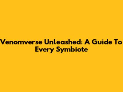 Venomverse Unleashed: A Guide To Every Symbiote