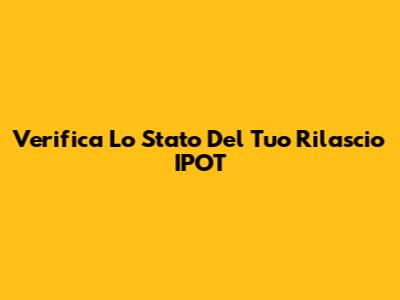 Verifica Lo Stato Del Tuo Rilascio IPOT