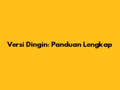 Versi Dingin: Panduan Lengkap