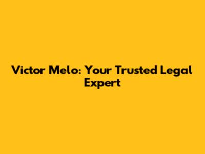 Victor Melo: Your Trusted Legal Expert