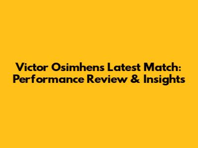 Victor Osimhen's Latest Match: Performance Review & Insights