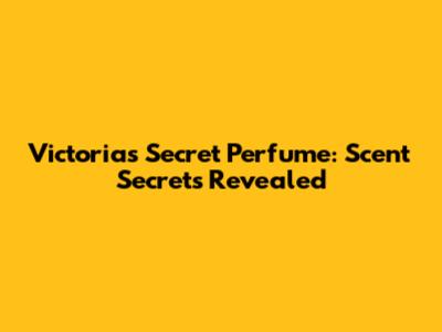 Victoria's Secret Perfume: Scent Secrets Revealed