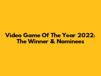 Video Game Of The Year 2022: The Winner & Nominees