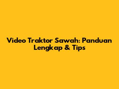 Video Traktor Sawah: Panduan Lengkap & Tips