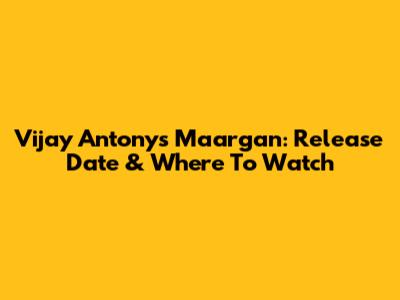 Vijay Antony's 'Maargan': Release Date & Where To Watch