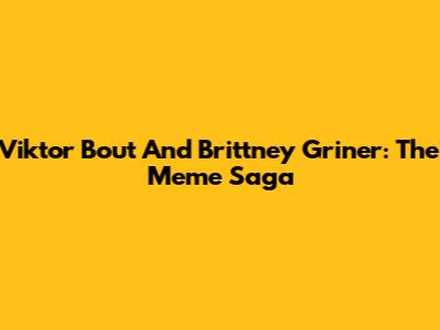 Viktor Bout And Brittney Griner: The Meme Saga