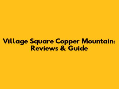 Village Square Copper Mountain: Reviews & Guide