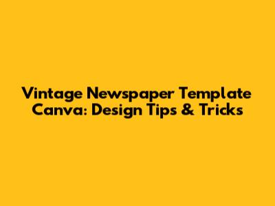 Vintage Newspaper Template Canva: Design Tips & Tricks