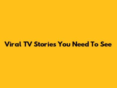 Viral TV Stories You Need To See