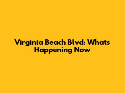 Virginia Beach Blvd: What's Happening Now