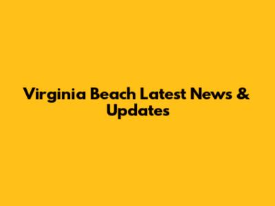 Virginia Beach Latest News & Updates