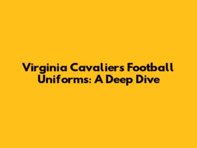 Virginia Cavaliers Football Uniforms: A Deep Dive