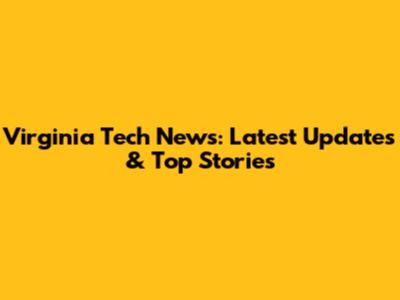 Virginia Tech News: Latest Updates & Top Stories