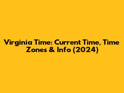 Virginia Time: Current Time, Time Zones & Info (2024)
