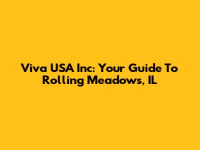 Viva USA Inc: Your Guide To Rolling Meadows, IL