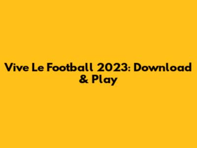 Vive Le Football 2023: Download & Play