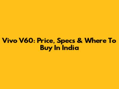 Vivo V60: Price, Specs & Where To Buy In India