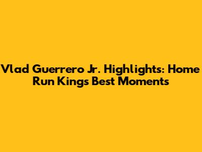 Vlad Guerrero Jr. Highlights: Home Run King's Best Moments