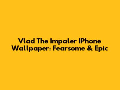 Vlad The Impaler IPhone Wallpaper: Fearsome & Epic