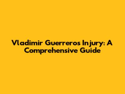 Vladimir Guerrero's Injury: A Comprehensive Guide