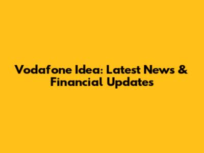 Vodafone Idea: Latest News & Financial Updates