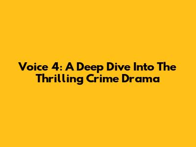 Voice 4: A Deep Dive Into The Thrilling Crime Drama