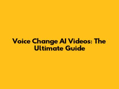 Voice Change AI Videos: The Ultimate Guide