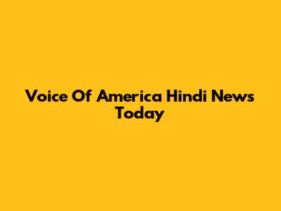 Voice Of America Hindi News Today