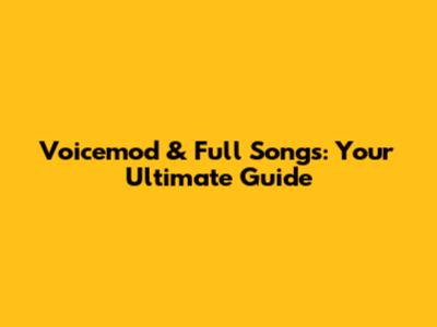 Voicemod & Full Songs: Your Ultimate Guide