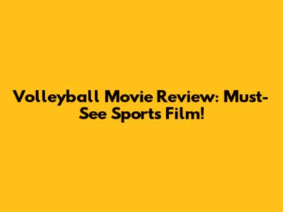 Volleyball Movie Review: Must-See Sports Film!