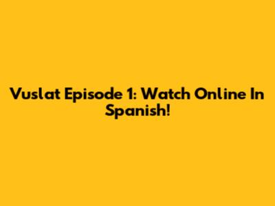 Vuslat Episode 1: Watch Online In Spanish!
