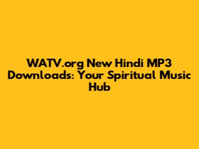 WATV.org New Hindi MP3 Downloads: Your Spiritual Music Hub