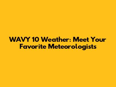WAVY 10 Weather: Meet Your Favorite Meteorologists